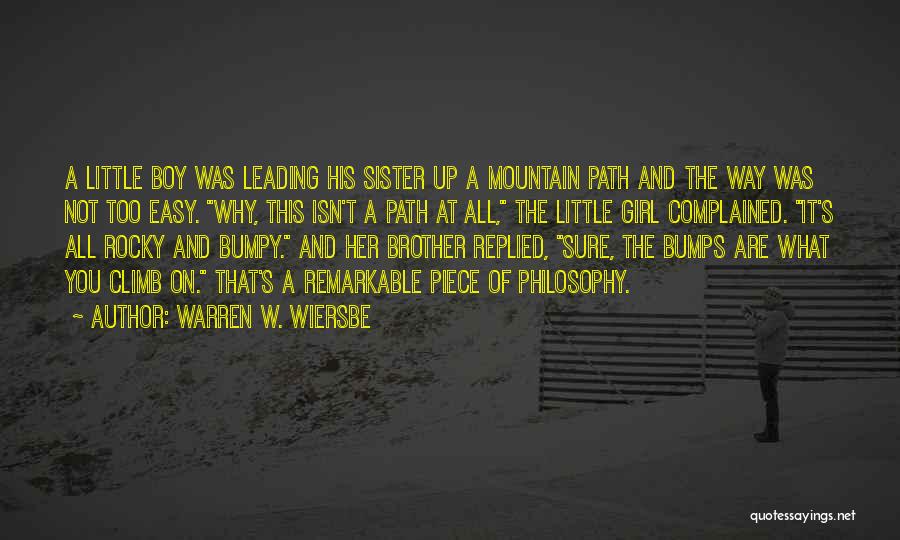 Warren W. Wiersbe Quotes: A Little Boy Was Leading His Sister Up A Mountain Path And The Way Was Not Too Easy. Why, This