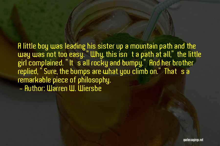 Warren W. Wiersbe Quotes: A Little Boy Was Leading His Sister Up A Mountain Path And The Way Was Not Too Easy. Why, This