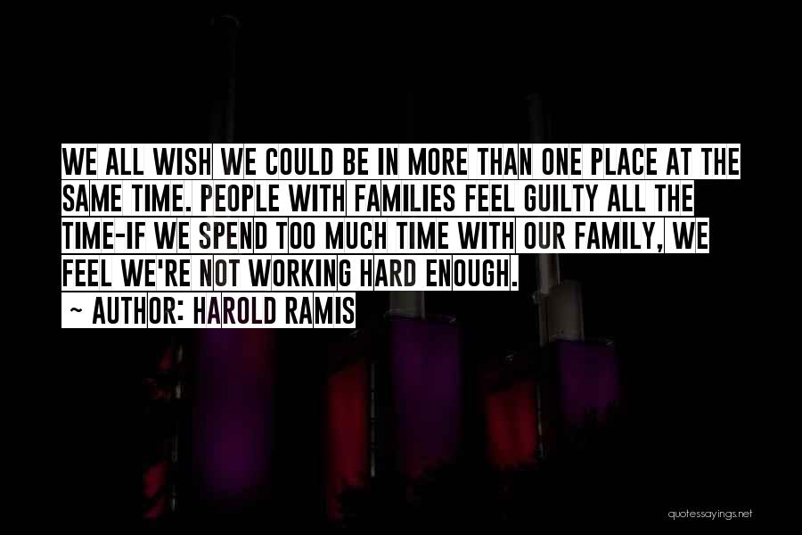 Harold Ramis Quotes: We All Wish We Could Be In More Than One Place At The Same Time. People With Families Feel Guilty