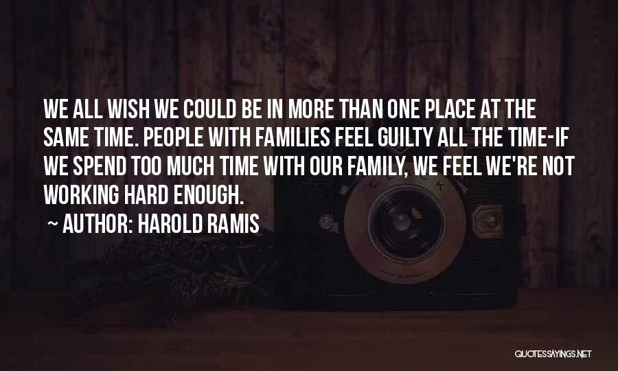 Harold Ramis Quotes: We All Wish We Could Be In More Than One Place At The Same Time. People With Families Feel Guilty