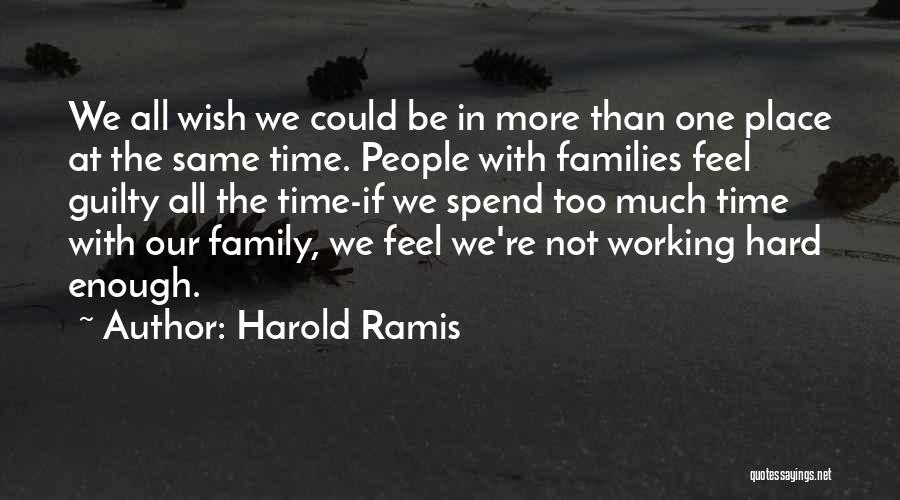 Harold Ramis Quotes: We All Wish We Could Be In More Than One Place At The Same Time. People With Families Feel Guilty