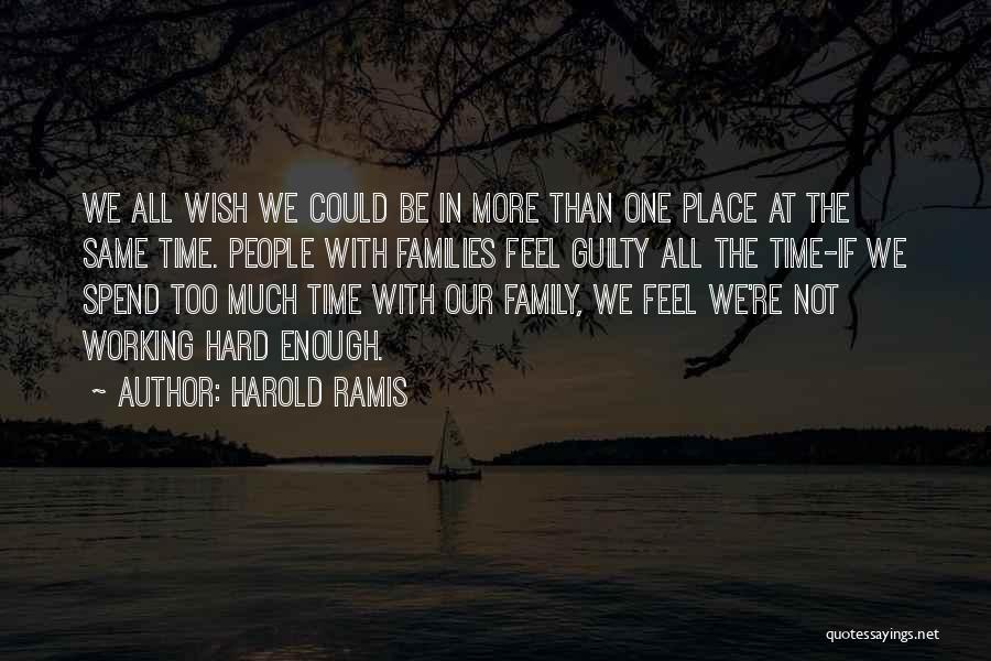 Harold Ramis Quotes: We All Wish We Could Be In More Than One Place At The Same Time. People With Families Feel Guilty