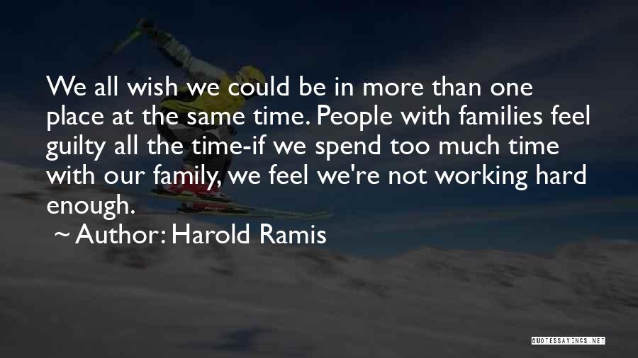 Harold Ramis Quotes: We All Wish We Could Be In More Than One Place At The Same Time. People With Families Feel Guilty