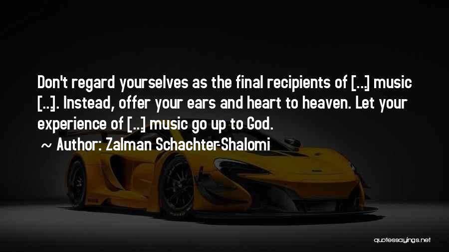 Zalman Schachter-Shalomi Quotes: Don't Regard Yourselves As The Final Recipients Of [...] Music [...]. Instead, Offer Your Ears And Heart To Heaven. Let