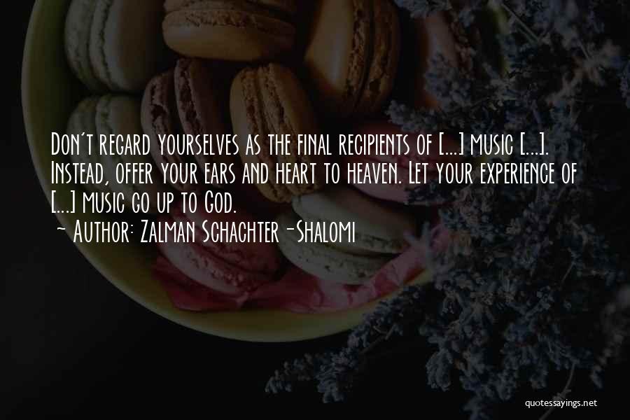 Zalman Schachter-Shalomi Quotes: Don't Regard Yourselves As The Final Recipients Of [...] Music [...]. Instead, Offer Your Ears And Heart To Heaven. Let