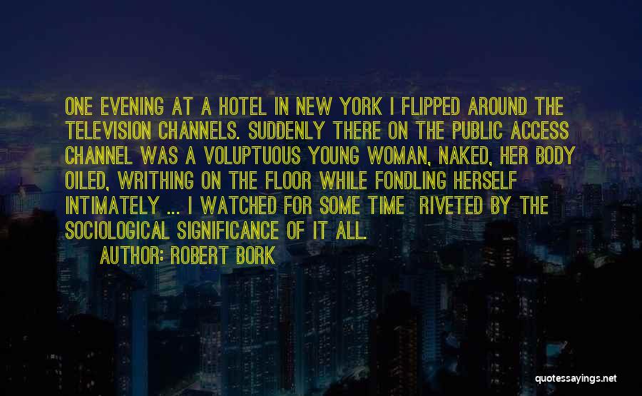 Robert Bork Quotes: One Evening At A Hotel In New York I Flipped Around The Television Channels. Suddenly There On The Public Access