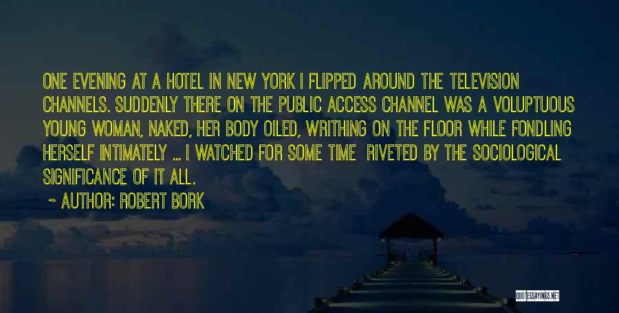 Robert Bork Quotes: One Evening At A Hotel In New York I Flipped Around The Television Channels. Suddenly There On The Public Access