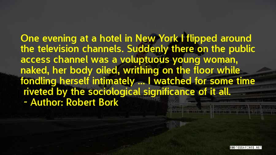 Robert Bork Quotes: One Evening At A Hotel In New York I Flipped Around The Television Channels. Suddenly There On The Public Access