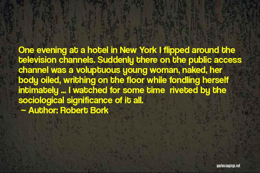 Robert Bork Quotes: One Evening At A Hotel In New York I Flipped Around The Television Channels. Suddenly There On The Public Access