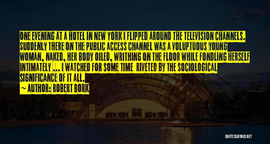 Robert Bork Quotes: One Evening At A Hotel In New York I Flipped Around The Television Channels. Suddenly There On The Public Access