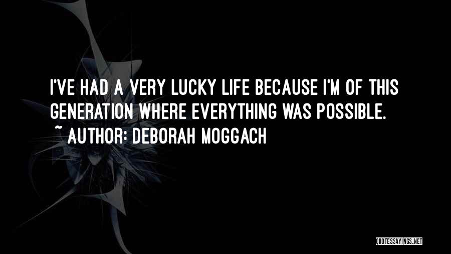 Deborah Moggach Quotes: I've Had A Very Lucky Life Because I'm Of This Generation Where Everything Was Possible.