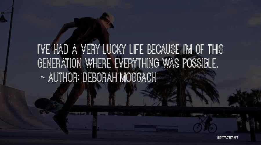 Deborah Moggach Quotes: I've Had A Very Lucky Life Because I'm Of This Generation Where Everything Was Possible.