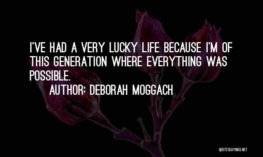 Deborah Moggach Quotes: I've Had A Very Lucky Life Because I'm Of This Generation Where Everything Was Possible.