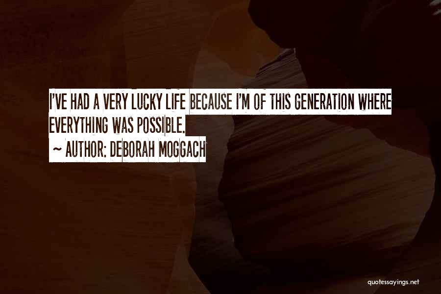 Deborah Moggach Quotes: I've Had A Very Lucky Life Because I'm Of This Generation Where Everything Was Possible.