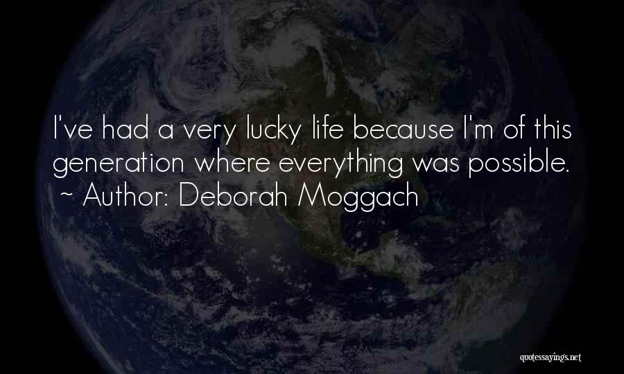 Deborah Moggach Quotes: I've Had A Very Lucky Life Because I'm Of This Generation Where Everything Was Possible.