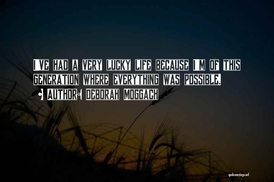 Deborah Moggach Quotes: I've Had A Very Lucky Life Because I'm Of This Generation Where Everything Was Possible.