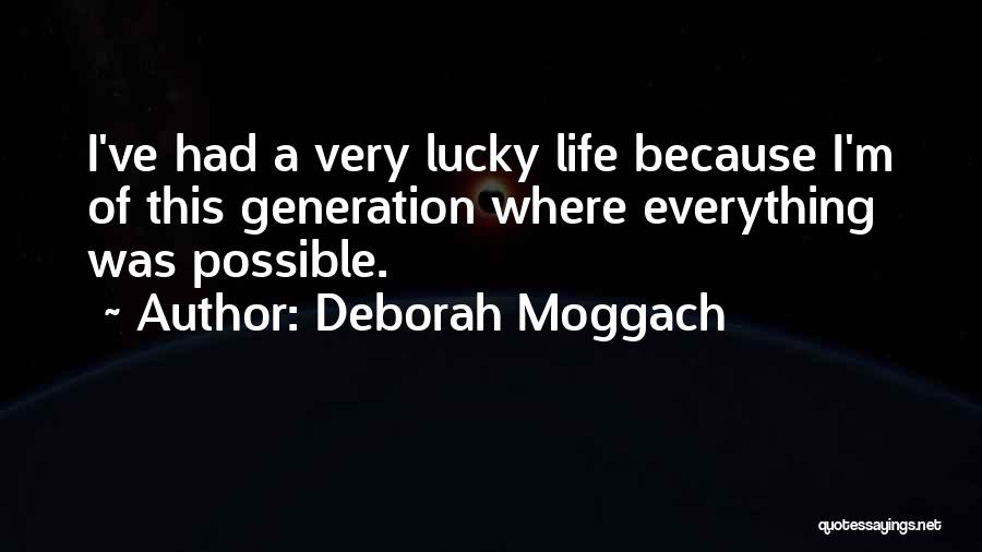 Deborah Moggach Quotes: I've Had A Very Lucky Life Because I'm Of This Generation Where Everything Was Possible.