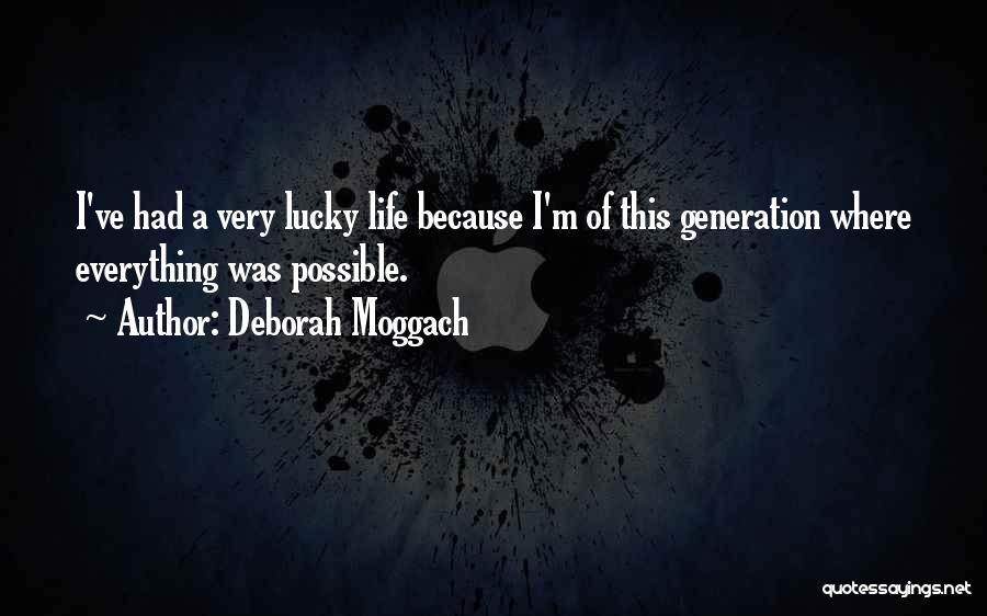 Deborah Moggach Quotes: I've Had A Very Lucky Life Because I'm Of This Generation Where Everything Was Possible.