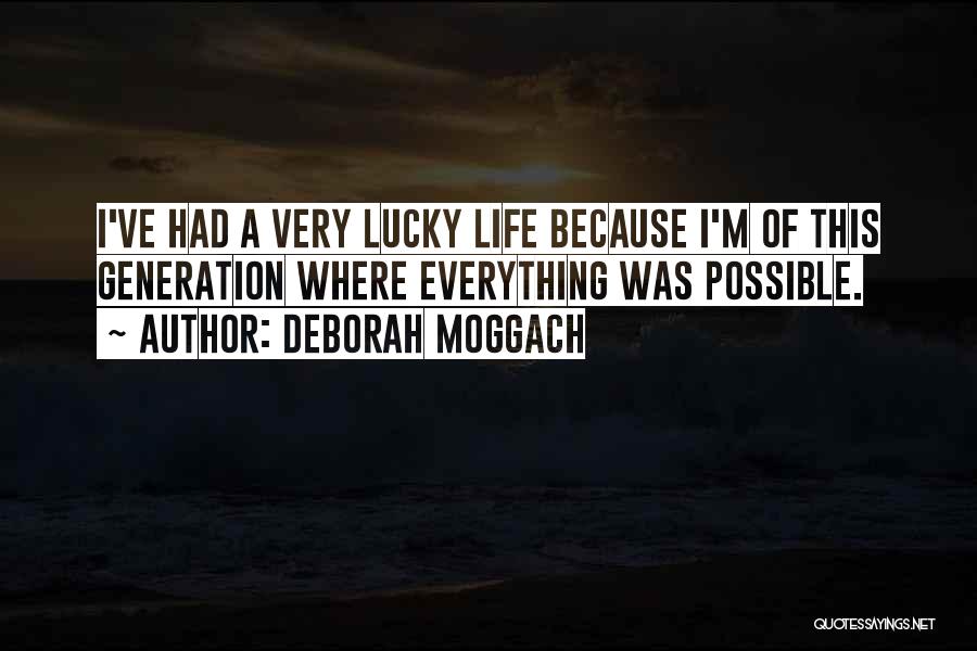 Deborah Moggach Quotes: I've Had A Very Lucky Life Because I'm Of This Generation Where Everything Was Possible.