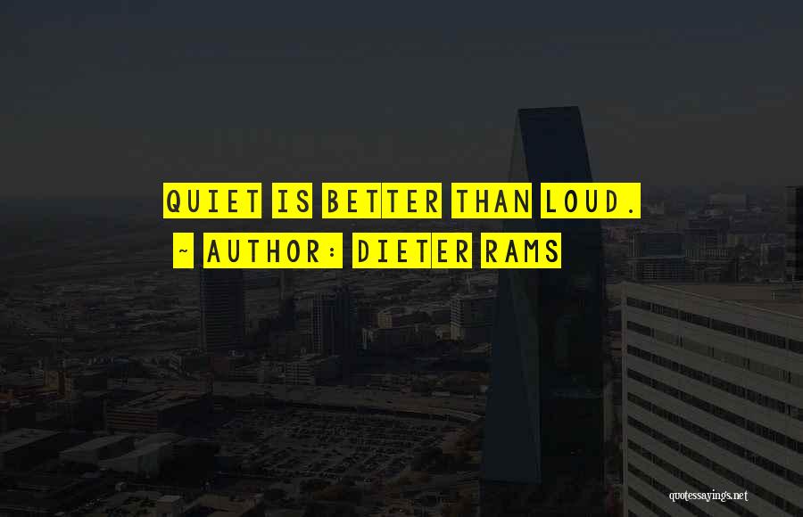 Dieter Rams Quotes: Quiet Is Better Than Loud.