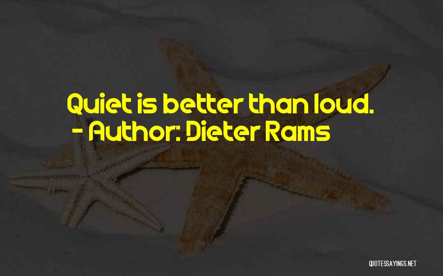 Dieter Rams Quotes: Quiet Is Better Than Loud.