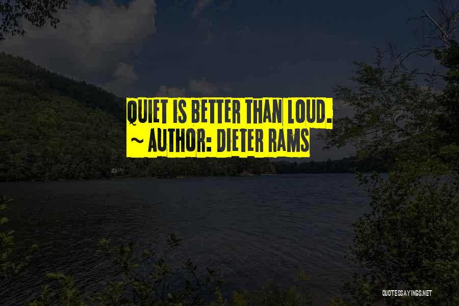 Dieter Rams Quotes: Quiet Is Better Than Loud.