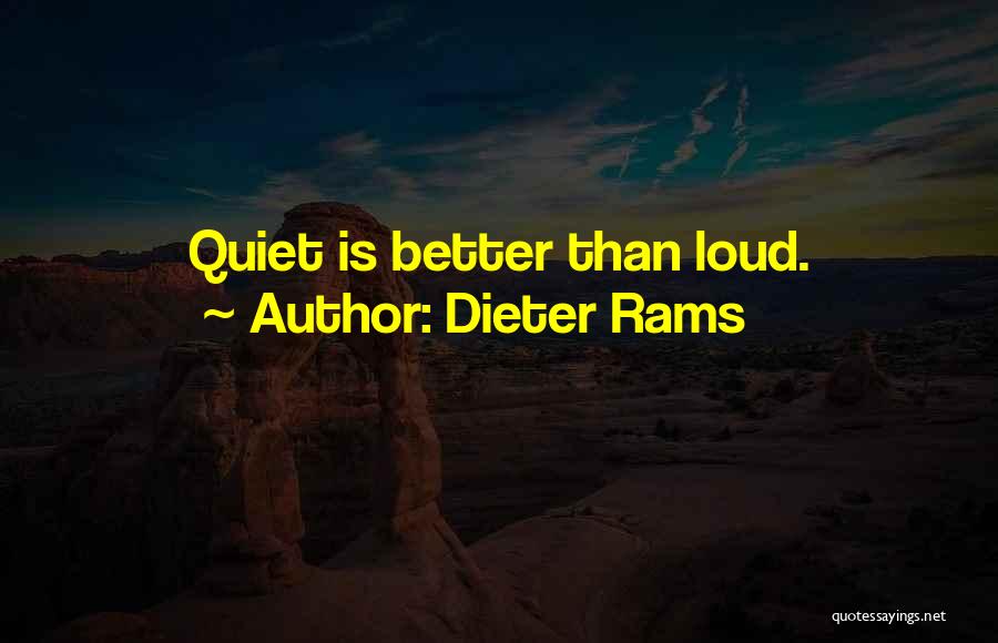 Dieter Rams Quotes: Quiet Is Better Than Loud.