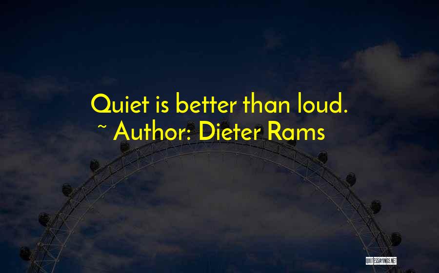 Dieter Rams Quotes: Quiet Is Better Than Loud.
