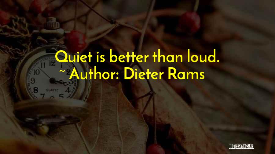 Dieter Rams Quotes: Quiet Is Better Than Loud.