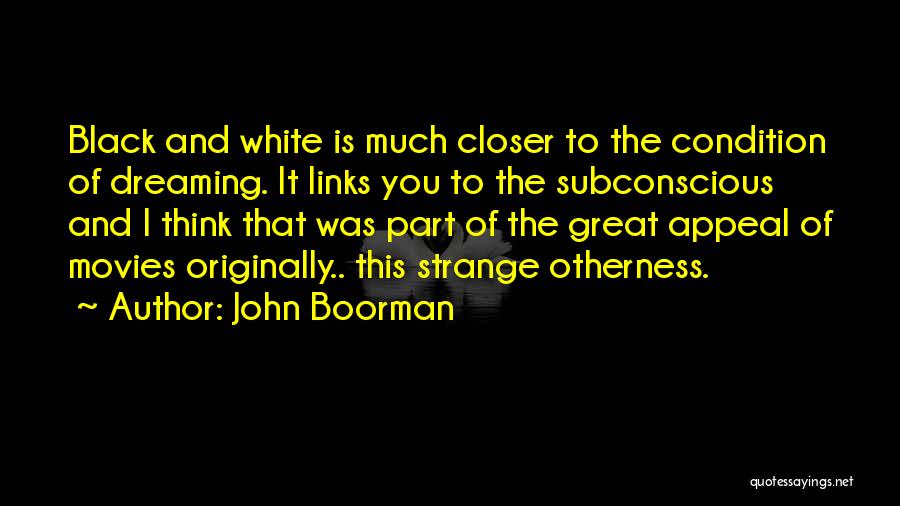 John Boorman Quotes: Black And White Is Much Closer To The Condition Of Dreaming. It Links You To The Subconscious And I Think
