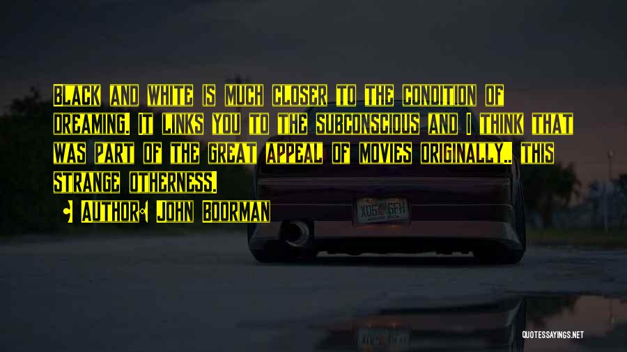 John Boorman Quotes: Black And White Is Much Closer To The Condition Of Dreaming. It Links You To The Subconscious And I Think