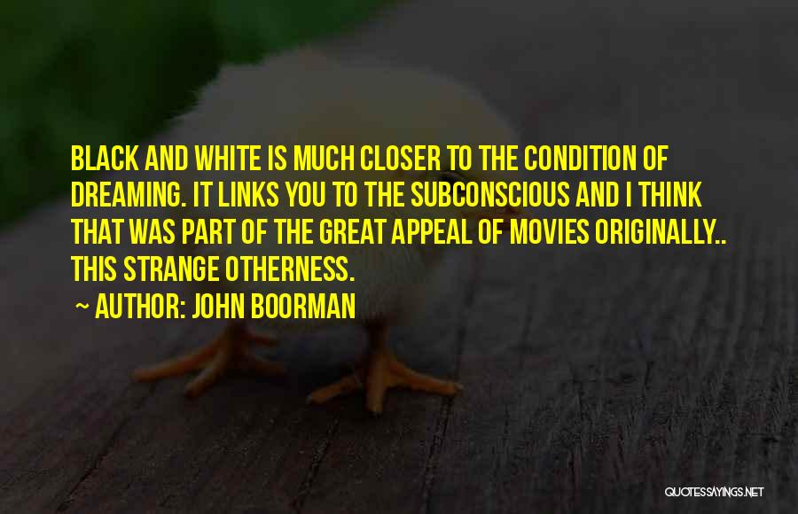 John Boorman Quotes: Black And White Is Much Closer To The Condition Of Dreaming. It Links You To The Subconscious And I Think