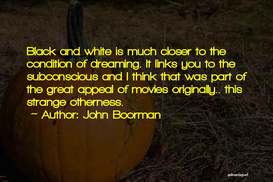 John Boorman Quotes: Black And White Is Much Closer To The Condition Of Dreaming. It Links You To The Subconscious And I Think