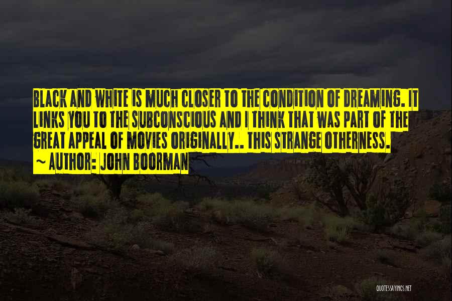 John Boorman Quotes: Black And White Is Much Closer To The Condition Of Dreaming. It Links You To The Subconscious And I Think