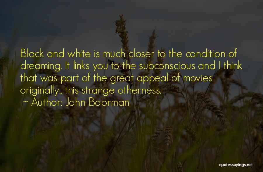 John Boorman Quotes: Black And White Is Much Closer To The Condition Of Dreaming. It Links You To The Subconscious And I Think