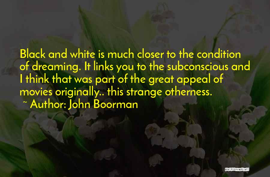 John Boorman Quotes: Black And White Is Much Closer To The Condition Of Dreaming. It Links You To The Subconscious And I Think