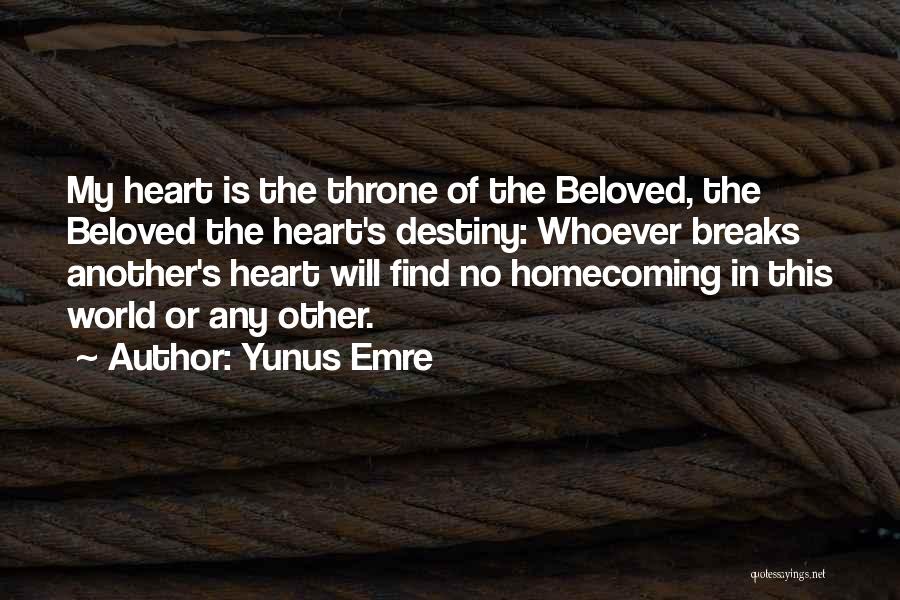 Yunus Emre Quotes: My Heart Is The Throne Of The Beloved, The Beloved The Heart's Destiny: Whoever Breaks Another's Heart Will Find No