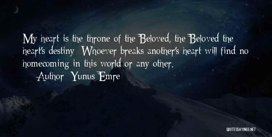 Yunus Emre Quotes: My Heart Is The Throne Of The Beloved, The Beloved The Heart's Destiny: Whoever Breaks Another's Heart Will Find No