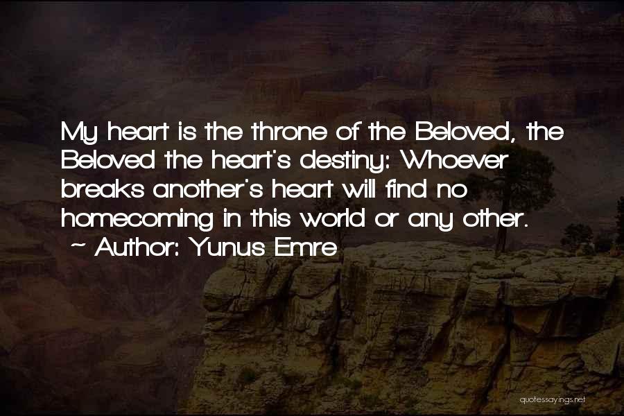 Yunus Emre Quotes: My Heart Is The Throne Of The Beloved, The Beloved The Heart's Destiny: Whoever Breaks Another's Heart Will Find No