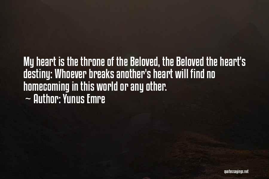 Yunus Emre Quotes: My Heart Is The Throne Of The Beloved, The Beloved The Heart's Destiny: Whoever Breaks Another's Heart Will Find No