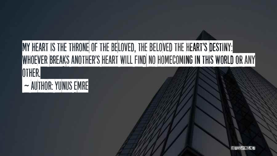 Yunus Emre Quotes: My Heart Is The Throne Of The Beloved, The Beloved The Heart's Destiny: Whoever Breaks Another's Heart Will Find No