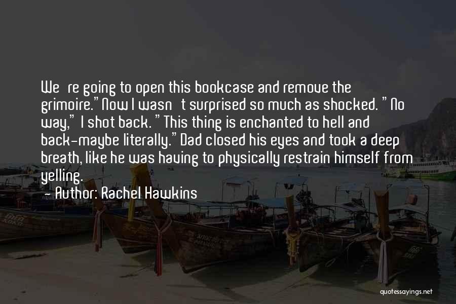 Rachel Hawkins Quotes: We're Going To Open This Bookcase And Remove The Grimoire.now I Wasn't Surprised So Much As Shocked. No Way, I