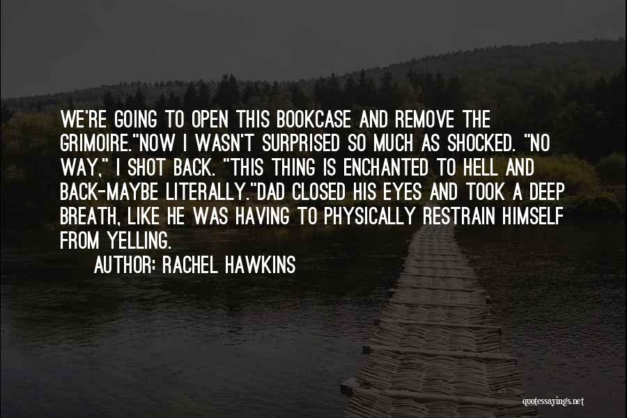 Rachel Hawkins Quotes: We're Going To Open This Bookcase And Remove The Grimoire.now I Wasn't Surprised So Much As Shocked. No Way, I