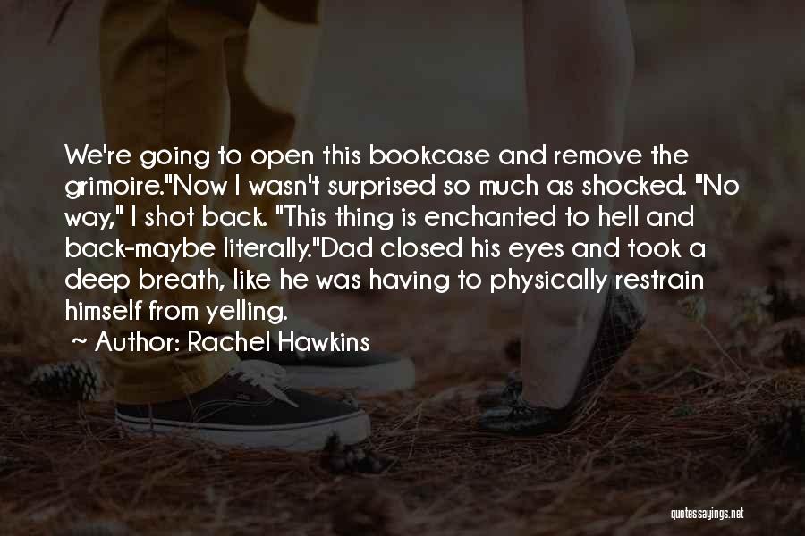Rachel Hawkins Quotes: We're Going To Open This Bookcase And Remove The Grimoire.now I Wasn't Surprised So Much As Shocked. No Way, I