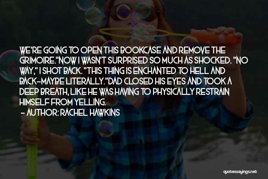 Rachel Hawkins Quotes: We're Going To Open This Bookcase And Remove The Grimoire.now I Wasn't Surprised So Much As Shocked. No Way, I