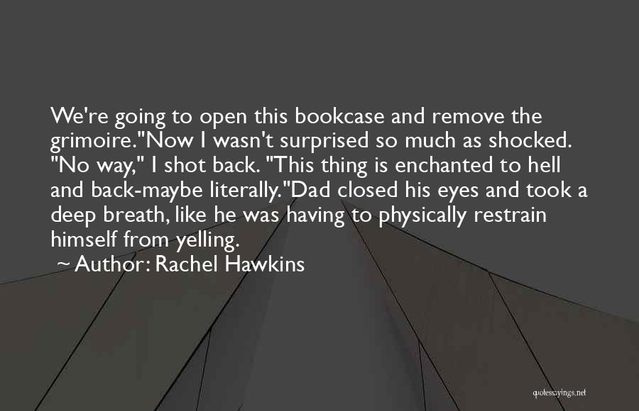 Rachel Hawkins Quotes: We're Going To Open This Bookcase And Remove The Grimoire.now I Wasn't Surprised So Much As Shocked. No Way, I