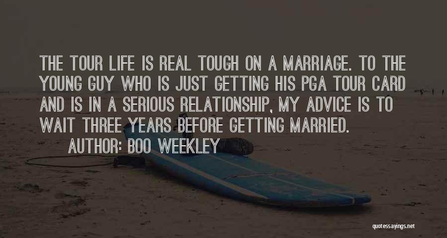 Boo Weekley Quotes: The Tour Life Is Real Tough On A Marriage. To The Young Guy Who Is Just Getting His Pga Tour