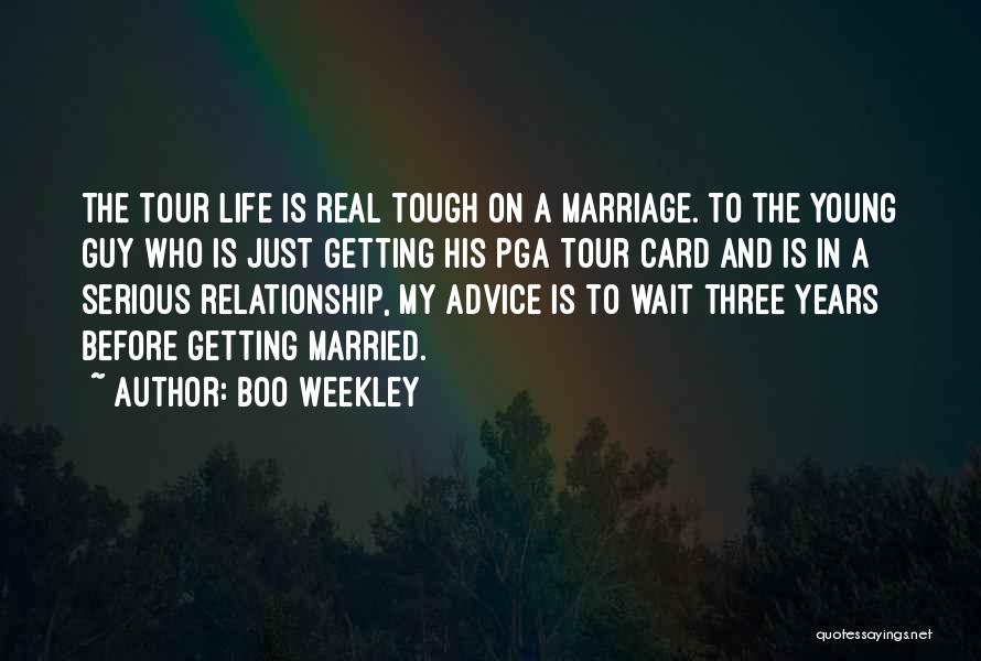 Boo Weekley Quotes: The Tour Life Is Real Tough On A Marriage. To The Young Guy Who Is Just Getting His Pga Tour