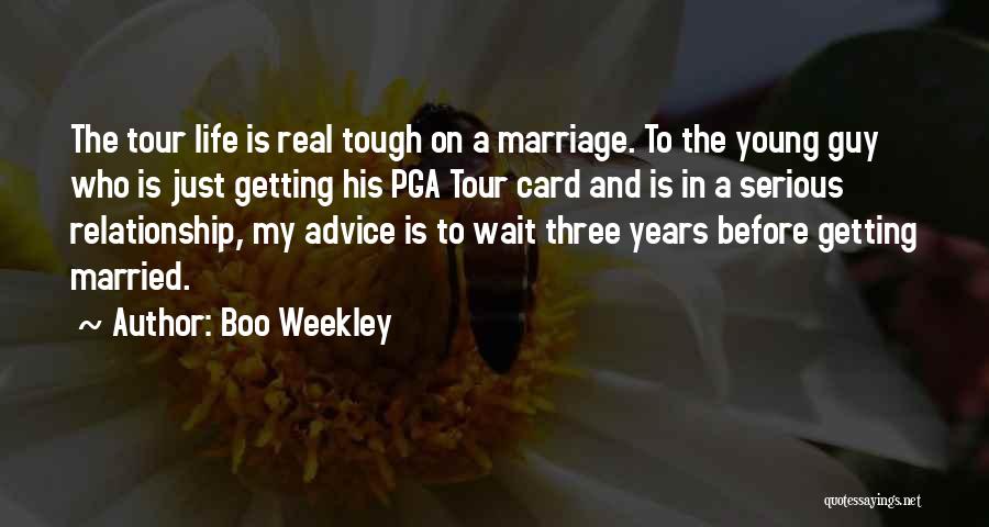 Boo Weekley Quotes: The Tour Life Is Real Tough On A Marriage. To The Young Guy Who Is Just Getting His Pga Tour