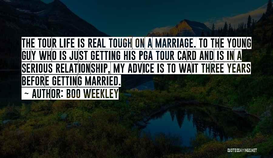 Boo Weekley Quotes: The Tour Life Is Real Tough On A Marriage. To The Young Guy Who Is Just Getting His Pga Tour